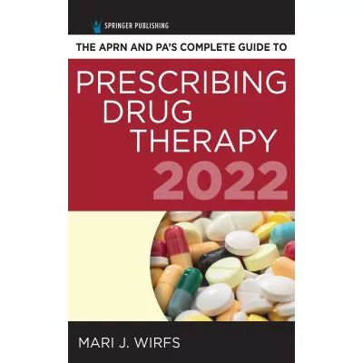 APRN and PAs Complete Guide to Prescribing Drug Therapy 2022