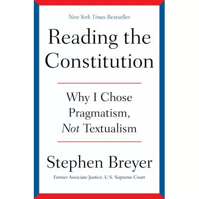 Reading the Constitution: Why I Chose Pragmatism, Not Textualism